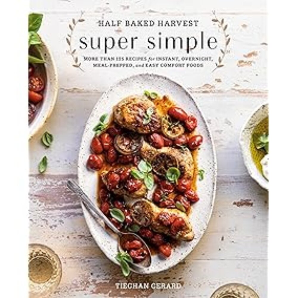 Half Baked Harvest Super Simple: More Than 125 Recipes for Instant, Overnight